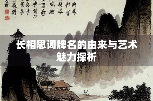 长相思词牌名的由来与艺术魅力探析