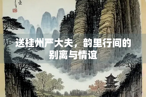 送桂州严大夫，韵里行间的别离与情谊