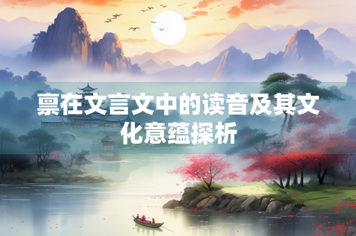 禀在文言文中的读音及其文化意蕴探析