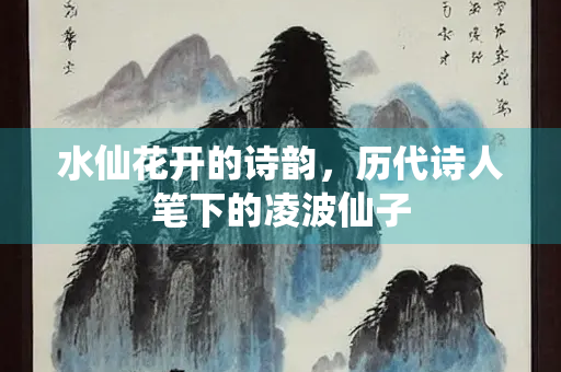 水仙花开的诗韵，历代诗人笔下的凌波仙子