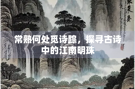 常熟何处觅诗踪，探寻古诗中的江南明珠