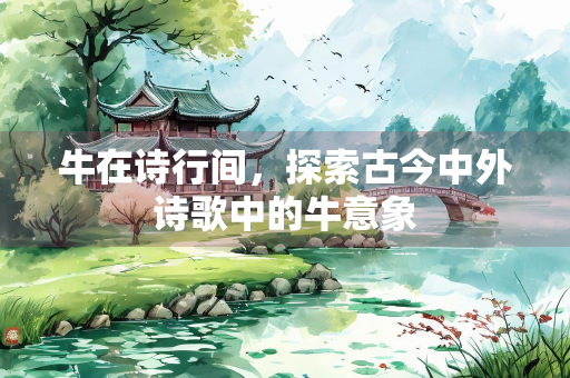 牛在诗行间，探索古今中外诗歌中的牛意象