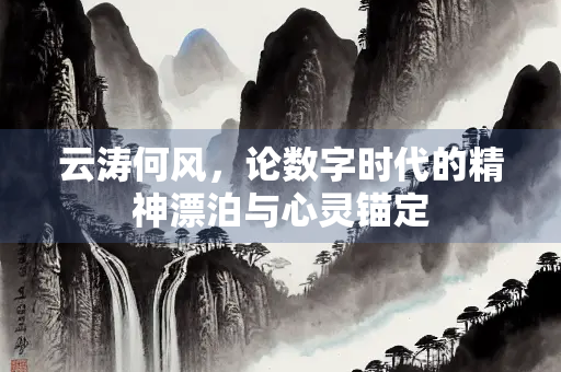 云涛何风，论数字时代的精神漂泊与心灵锚定