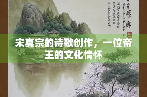 宋真宗的诗歌创作，一位帝王的文化情怀