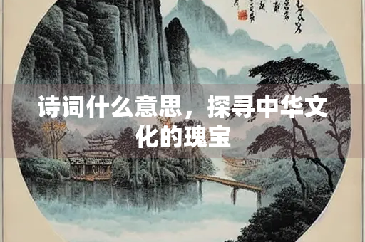 诗词什么意思，探寻中华文化的瑰宝