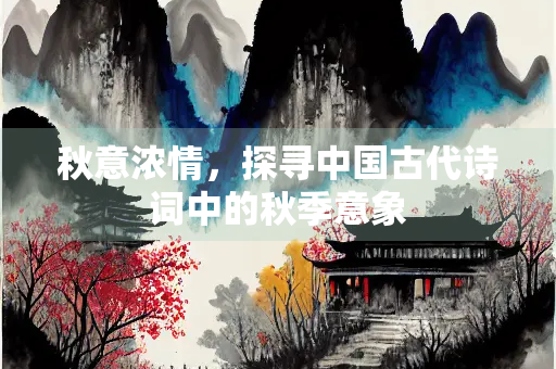 秋意浓情，探寻中国古代诗词中的秋季意象