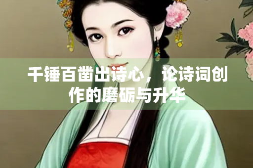 千锤百凿出诗心，论诗词创作的磨砺与升华