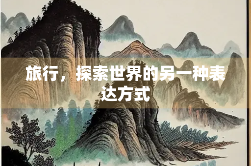 旅行，探索世界的另一种表达方式