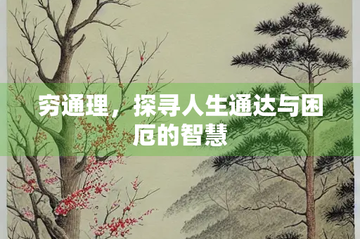 穷通理，探寻人生通达与困厄的智慧