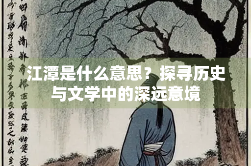 江潭是什么意思？探寻历史与文学中的深远意境