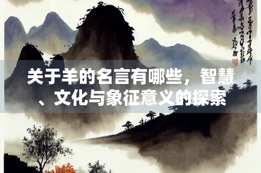 关于羊的名言有哪些，智慧、文化与象征意义的探索