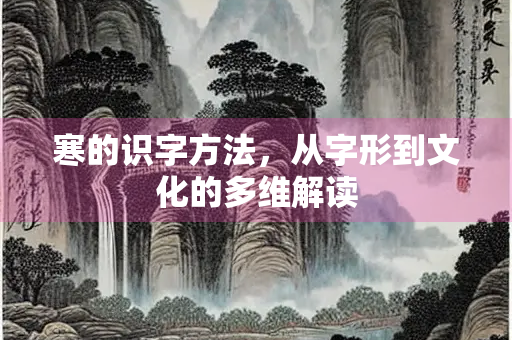 寒的识字方法，从字形到文化的多维解读