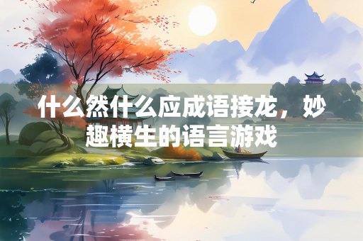 什么然什么应成语接龙，妙趣横生的语言游戏