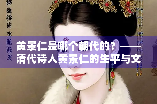 黄景仁是哪个朝代的？——清代诗人黄景仁的生平与文学成就