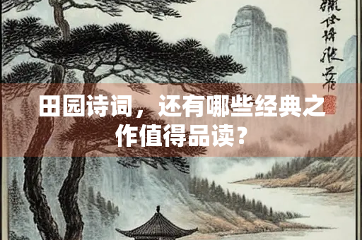 田园诗词，还有哪些经典之作值得品读？