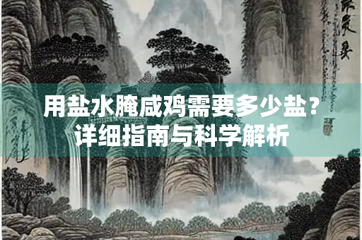 用盐水腌咸鸡需要多少盐？详细指南与科学解析