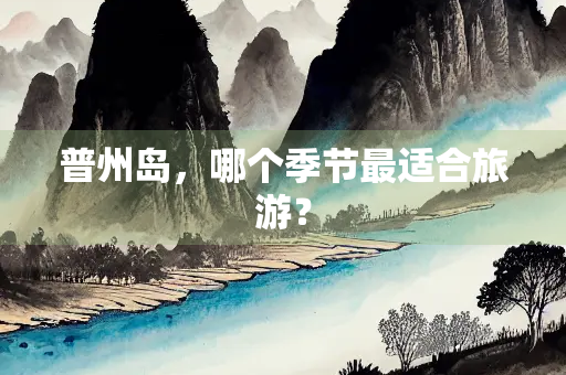 普州岛，哪个季节最适合旅游？