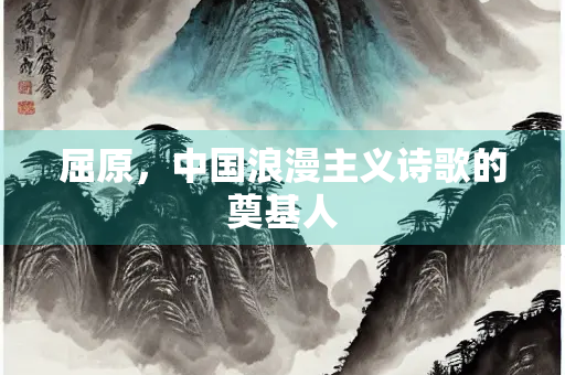屈原，中国浪漫主义诗歌的奠基人