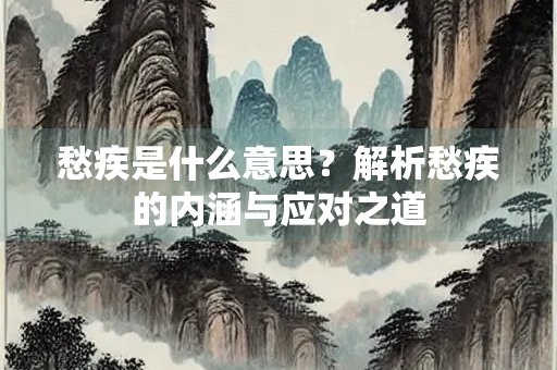 愁疾是什么意思？解析愁疾的内涵与应对之道