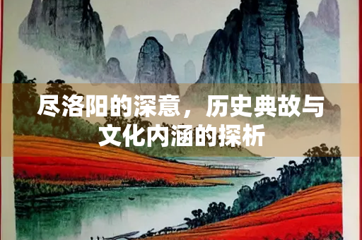 尽洛阳的深意，历史典故与文化内涵的探析