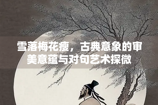 雪落梅花瘦，古典意象的审美意蕴与对句艺术探微