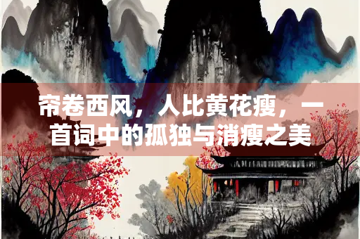 帘卷西风，人比黄花瘦，一首词中的孤独与消瘦之美