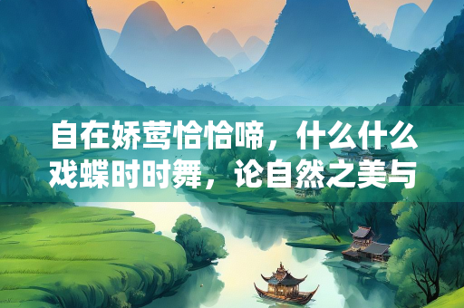自在娇莺恰恰啼，什么什么戏蝶时时舞，论自然之美与生命的诗意栖居