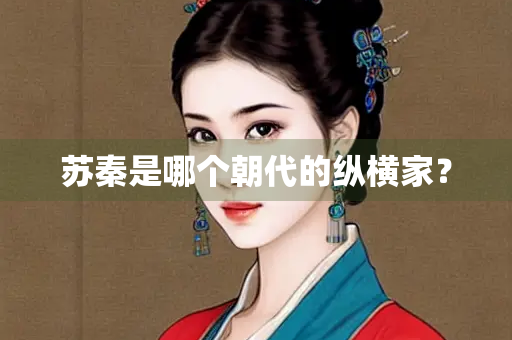 苏秦是哪个朝代的纵横家？