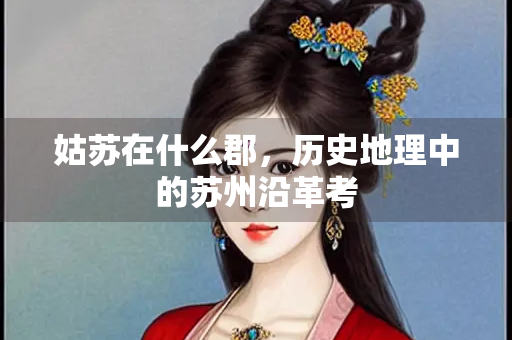 姑苏在什么郡，历史地理中的苏州沿革考
