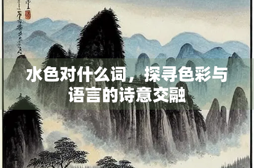 水色对什么词，探寻色彩与语言的诗意交融