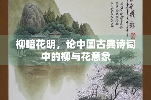 柳暗花明，论中国古典诗词中的柳与花意象