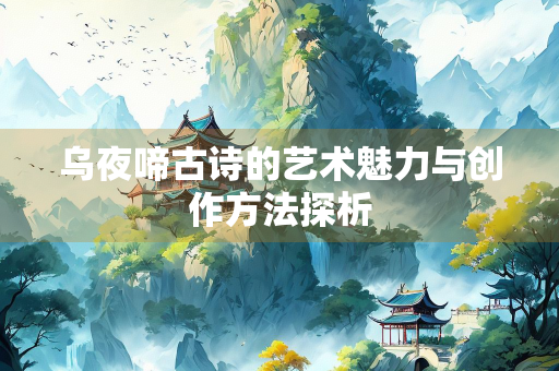 乌夜啼古诗的艺术魅力与创作方法探析