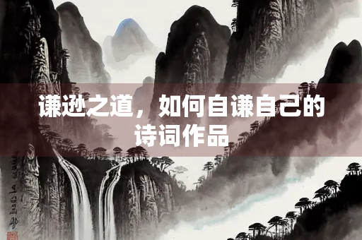 谦逊之道，如何自谦自己的诗词作品