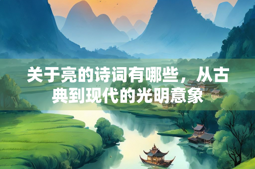 关于亮的诗词有哪些，从古典到现代的光明意象