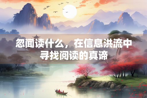 忽闻读什么，在信息洪流中寻找阅读的真谛