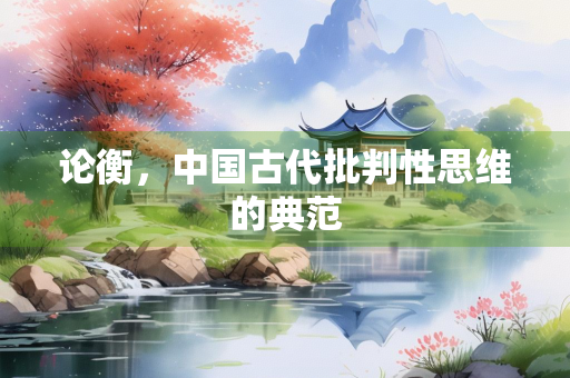 论衡，中国古代批判性思维的典范