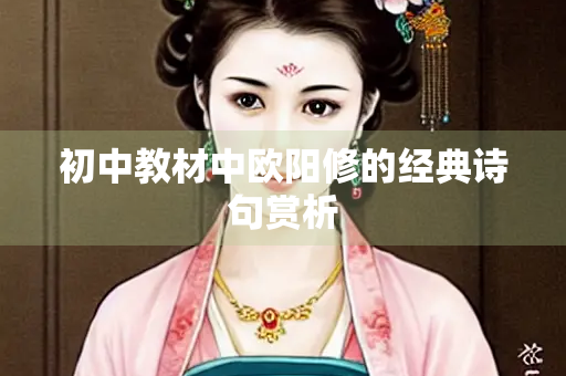 初中教材中欧阳修的经典诗句赏析