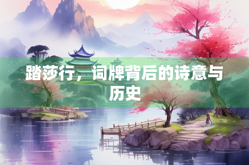 踏莎行，词牌背后的诗意与历史