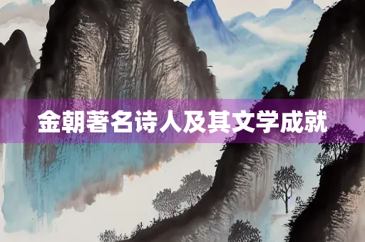 金朝著名诗人及其文学成就