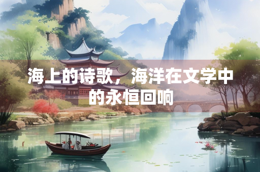 海上的诗歌，海洋在文学中的永恒回响