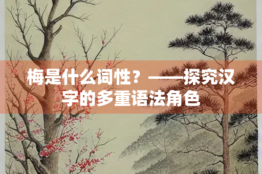 梅是什么词性？——探究汉字的多重语法角色