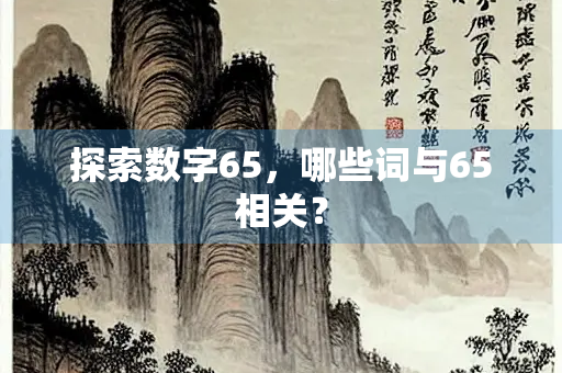 探索数字65，哪些词与65相关？