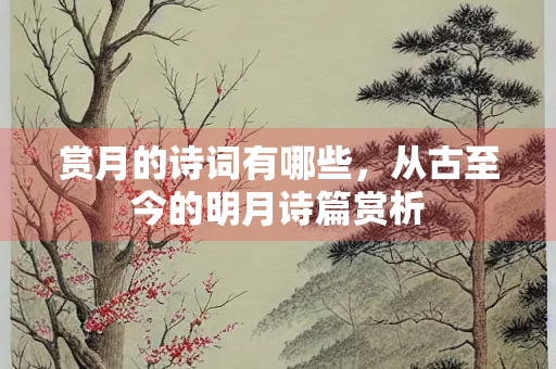 赏月的诗词有哪些，从古至今的明月诗篇赏析