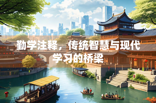 勤学注释，传统智慧与现代学习的桥梁