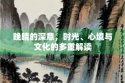晚晴的深意，时光、心境与文化的多重解读