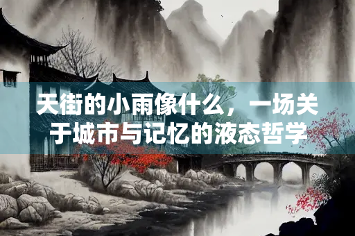 天街的小雨像什么，一场关于城市与记忆的液态哲学