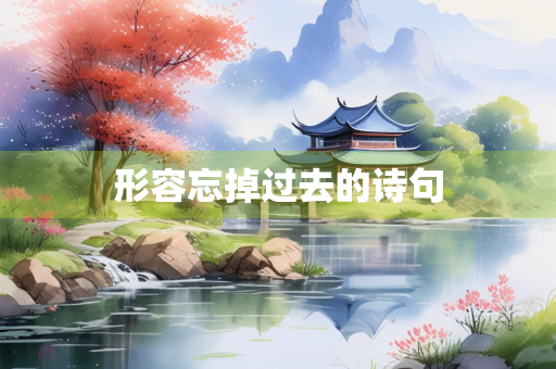 形容忘掉过去的诗句