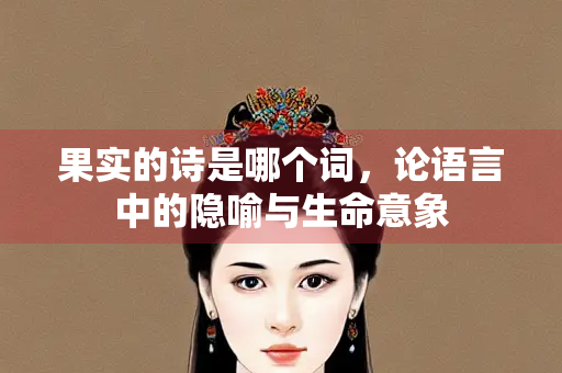 果实的诗是哪个词，论语言中的隐喻与生命意象