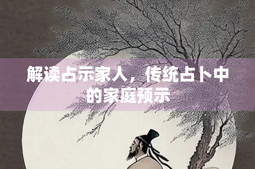 解读占示家人，传统占卜中的家庭预示