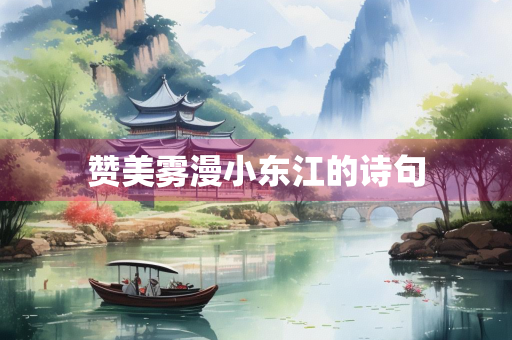 赞美雾漫小东江的诗句